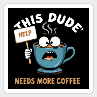 This Dude Needs More Coffee Funny Coffee Magnet